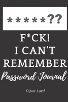 F*ck! I can't remember. Password Journal.: Personal Internet Adress&Password Logbook-Organizer To Protect Usernames&Private Information - ... o-bleed-110-pages-cover-size-12.5-x-9.25-inch 1712793330 Book Cover