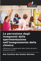 La percezione degli insegnanti della sperimentazione nell'insegnamento della chimica: Ottimizzare l'insegnamento della chimica durante il periodo di tirocinio (Italian Edition) 6206830284 Book Cover