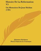 Histoire de La Reformation V3: Ou Memoires de Jean Sleidan 1104762234 Book Cover