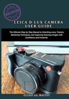 LEICA D-LUX 8 CAMERA USER GUIDE: The Ultimate Step-by-Step Manual to unlocking every feature, mastering techniques, and capturing stunning images with confidence and creativity. B0FNR5PP9K Book Cover
