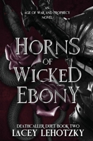 Horns of Wicked Ebony: Deathcaller Duet, book 2 (An Age of War and Prophecy) B0FJMMGDZV Book Cover