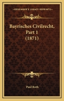 Bayrisches Civilrecht, Part 1 (1871) 116102185X Book Cover