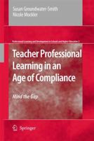 Teacher Professional Learning in an Age of Compliance: Mind the Gap (Professional Learning and Development in Schools and Higher Education) 1402094167 Book Cover