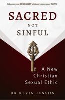 Sacred not Sinful: A New Christian Sexual Ethic B0CK3XLL1B Book Cover