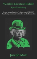 World's Greatest Riddle: Special Relativity: How to accept Relativity’s discoveries WITHOUT abandoning our intuitive belief of an absolute reality. B087L89KW6 Book Cover