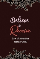 Believe to Receive: Law of Attraction Planner 2020, Guided Manifestation Journal, 5 Minute Planner for Manifestation and Gratitude Journalling, Flower Design Planner 2020 1655680781 Book Cover