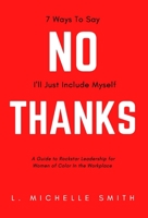 No Thanks, 7 Ways to Say I'll Just Include Myself: A Guide to Rockstar Leadership for Women of Color in the Workplace 1735470643 Book Cover