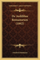 De Aedilibus Romanorum (1842) 116747807X Book Cover