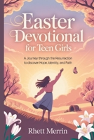 Easter Devotional for Teen Girls: A Journey Through the Resurrection to Discover Hope, Identity, and Faith B0GQPPPV8R Book Cover