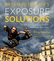 Bryan Peterson's Exposure Solutions: The Most Common Photography Problems and How to Solve Them 0770433057 Book Cover