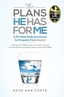 The Plans He Has For Me: A Twelve-Week Daily Devotional for Freedom from Alcohol B0BS5QG6M3 Book Cover