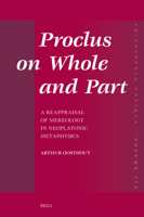 Proclus on Whole and Part: A Reappraisal of Mereology in Neoplatonic Metaphysics (Philosophia Antiqua) 9004721754 Book Cover