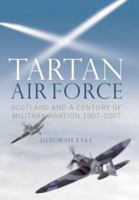 TARTAN AIRFORCE: The Royal Flying Corps and the Royal Air Force in Scotland - 1907-2007 1841588067 Book Cover