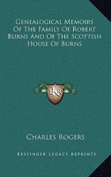 Genealogical memoirs of the family of Robert Burns, and Scottish house of Burnes 0788430130 Book Cover