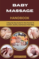 BABY MASSAGE HANDBOOK: A Step-By-Step Guide For New Parents To Comfort, Soothe, And Nurture Their Baby B0FQ3YXPVX Book Cover