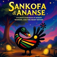 SANKOFA & ANANSE: CHILDREN'S STORYBOOK OF WISDOM, WONDER, AND THE HEART WITHIN B0FLVL4WCL Book Cover