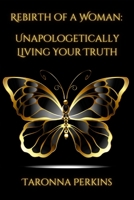 Rebirth of A Woman: Unapologetically Living Your Truth - Taronna Perkins: null 1312705558 Book Cover