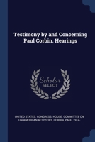 Testimony by and Concerning Paul Corbin. Hearings 102222252X Book Cover