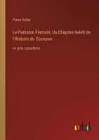 Le Pantalon Féminin; Un Chapitre Inédit de l'Histoire du Costume: en gros caractères (French Edition) 3368373129 Book Cover