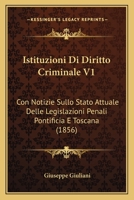 Istituzioni Di Diritto Criminale V1: Con Notizie Sullo Stato Attuale Delle Legislazioni Penali Pontificia E Toscana (1856) 1161213511 Book Cover