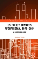 US Policy Towards Afghanistan, 1979 -2014: 'A Force for Good' 1138366846 Book Cover