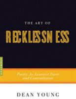 The Art of Recklessness: Poetry as Assertive Force and Contradiction 1555975623 Book Cover