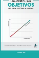 Una Gestión Por Objetivos: OKR y BPM Juntos En La Práctica: La Gestión Estratégica de sus Procesos de Negocio (Gestión en la Práctica) (Spanish Edition) B0D82YNTPY Book Cover
