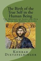 The Birth of the True Self in the Human Being: The Message of Jesus for Our Time in the Gospel of Luke 1508618968 Book Cover