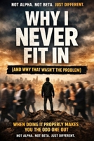 Why I Never Fit In (And Why That Wasn’t the Problem): When Doing Things Properly Makes You the Odd One Out — Not Alpha. Not Beta. Just Different. B0GH1MB357 Book Cover