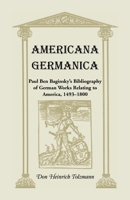 Americana Germanica: Paul Ben Baginsky's Bibliography of German Works Relating to America 1493- 1800 (Heritage Classic) 0788401513 Book Cover