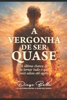 A VERGONHA DE SER QUASE: A ÚLTIMA CHANCE DE SE TORNAR TUDO QUE VOCÊ ADIOU ATÉ AGORA (Portuguese Edition) B0GH2TY5L1 Book Cover