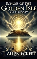 Echoes of the Golden Isle: An Allegory B0DFGR9NR9 Book Cover