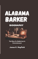 ALABAMA BARKER BIOGRAPHY: The Rise of a Media Icon in Entertainment B0DZC57MLT Book Cover
