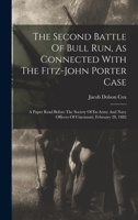 The Second Battle of Bull Run: As Connected With the Fitz-John Porter Case. a Paper Read Before the Society of Ex-Army and Navy Officers of Cincinnati, February 28, 1882 1018803033 Book Cover