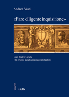 «Fare diligente inquisitione». Gian Pietro Carafa e le origini dei chierici regolari teatini 888334443X Book Cover