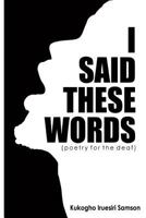 I Said These Words: A Collection of Poems 1535537299 Book Cover