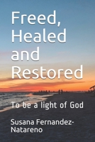 Freed, Healed and Restored: To be a light of God 1698171315 Book Cover
