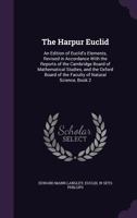 The Harpur Euclid: An Edition of Euclid's Elements, Revised in Accordance with the Reports of the Cambridge Board of Mathematical Studies, and the ... of the Faculty of Natural Science, Book 2 1146050453 Book Cover