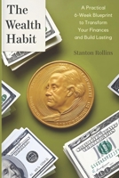 The Wealth Habit: A Practical 6-Week Blueprint to Transform Your Finances and Build Lasting Riches B0DS1PQMSV Book Cover