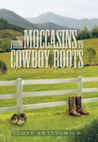 From Moccasins to Cowboy Boots: I Followed My Dream 1479789410 Book Cover