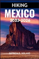 HIKING MEXICO 2025-2026: An Adventurer’s Guide to Breathtaking Landscapes, and Unforgettable Nature Escapes B0FVY8TMS6 Book Cover