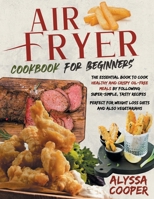 Air Fryer Cookbook for Beginners: The Essential Book To Cook Healthy And Crispy Oil-Free Meals By Following Super-Simple, Tasty Recipes | Perfect For Weight Loss Diets And Also Vegetarians B08RZGN5FQ Book Cover