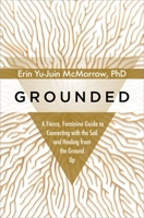 Grounded: A Fierce, Feminine Guide to Connecting with the Soil and Healing from the Ground Up 1683646126 Book Cover