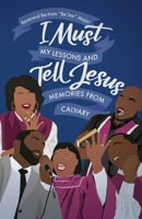 I Must Tell Jesus: My Lessons & Memories from Calvary B0BSCPCY6V Book Cover