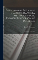 Enseignement De L'arabe Dialectal D'après La Méthode Directe, Première Période, Classe De Sixième: Vocabulaire Et Lectures 101915702X Book Cover