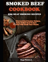 Smoked Beef Cookbook: BBQ MEAT SMOKING RECIPES: Flavored Beef Smoker Recipes, Tasty Grilled Beef Recipes That Will Thrill Your Guests B08X6CFRCR Book Cover
