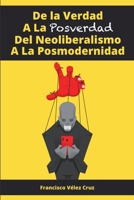 De la Verdad A La Posverdad Del Neoliberalismo A La Posmodernidad (Spanish Edition) 1684706084 Book Cover