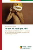 “Mas é só você que vê?”: A percepção social da loucura e o processo de reconstrução do universo simbólico do sujeito diagnosticado 3639613759 Book Cover