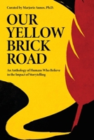 Our Yellow Brick Road: An Anthology of Humans Who Believe in the Impact of Storytelling 1990700063 Book Cover