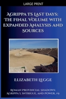 Agrippa I's Last Days: The Final Volume with Expanded Analysis and Sources (Roman Provincial Shadows: Agrippa I, Intrigue, and Power) B0FC98T3QC Book Cover
